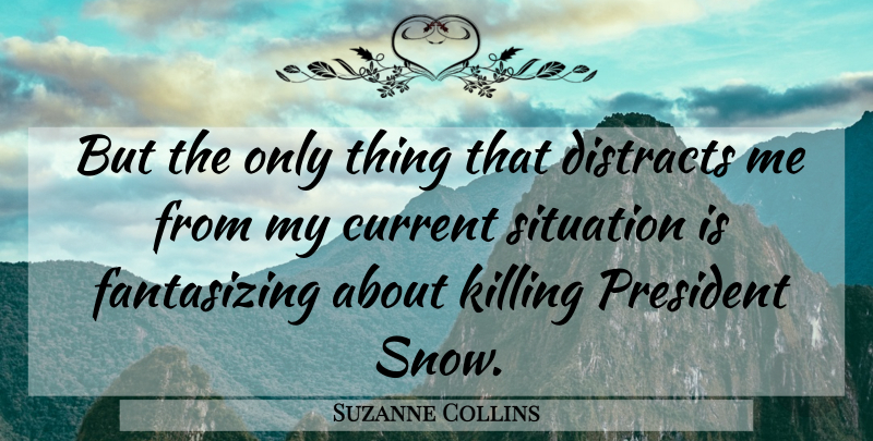 Suzanne Collins Quote About President Snow, Killing, Currents: But The Only Thing That...