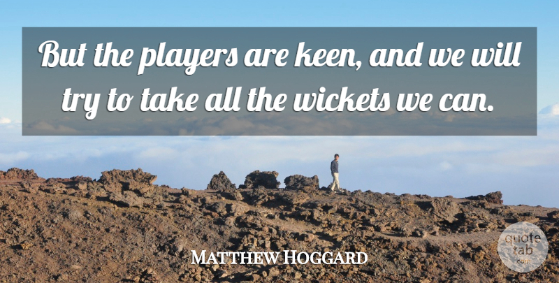 Matthew Hoggard Quote About Players, Wickets: But The Players Are Keen...