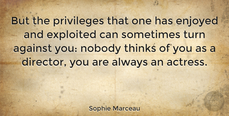 Sophie Marceau Quote About Enjoyed, Exploited, French Actress, Nobody, Privileges: But The Privileges That One...