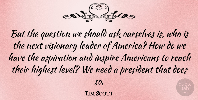 Tim Scott Quote About America, Leader, Inspire: But The Question We Should...