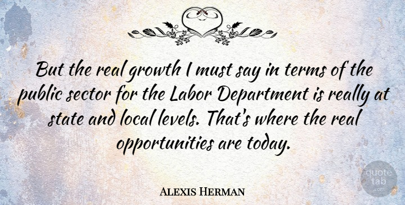 Alexis Herman Quote About Department, Local, Public, Sector, State: But The Real Growth I...