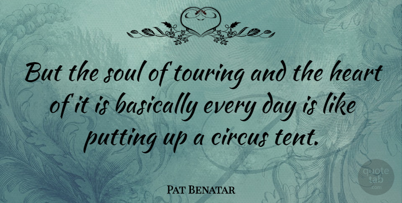 Pat Benatar Quote About Heart, Soul, Circus: But The Soul Of Touring...