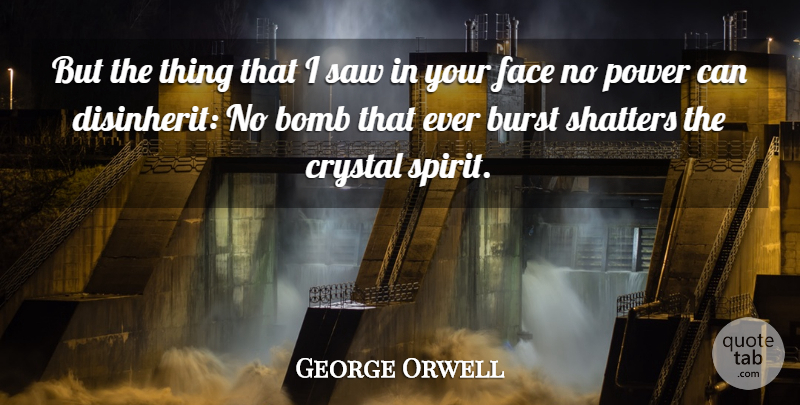 George Orwell Quote About Power, Bombs, Faces: But The Thing That I...