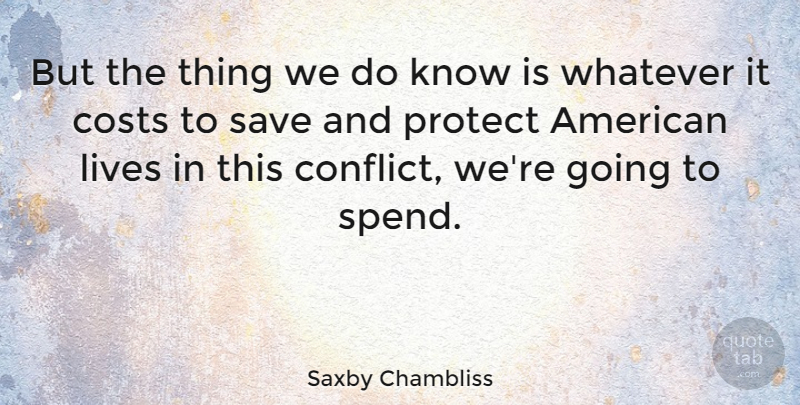 Saxby Chambliss Quote About Cost, Conflict, Protect: But The Thing We Do...