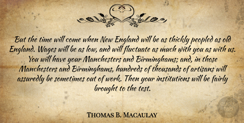 Thomas B. Macaulay Quote About Wages, Tests, England: But The Time Will Come...