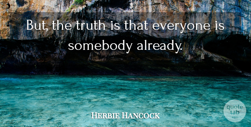 Herbie Hancock Quote About Truth Is: But The Truth Is That...