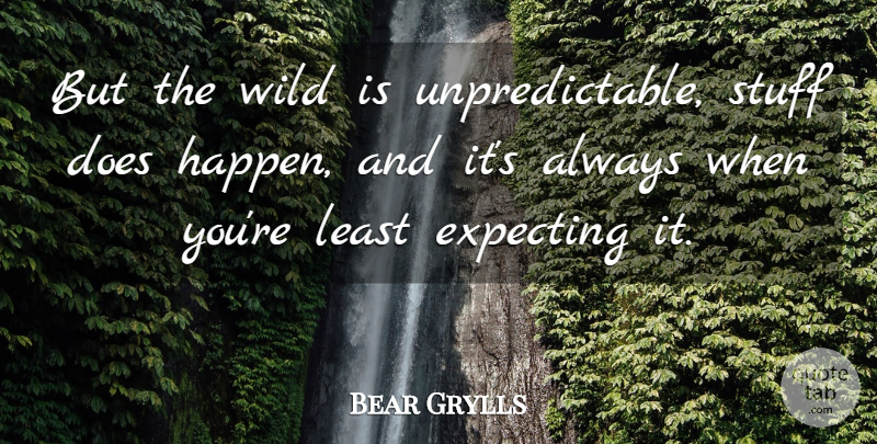 Bear Grylls Quote About Stuff, Doe, Expecting: But The Wild Is Unpredictable...