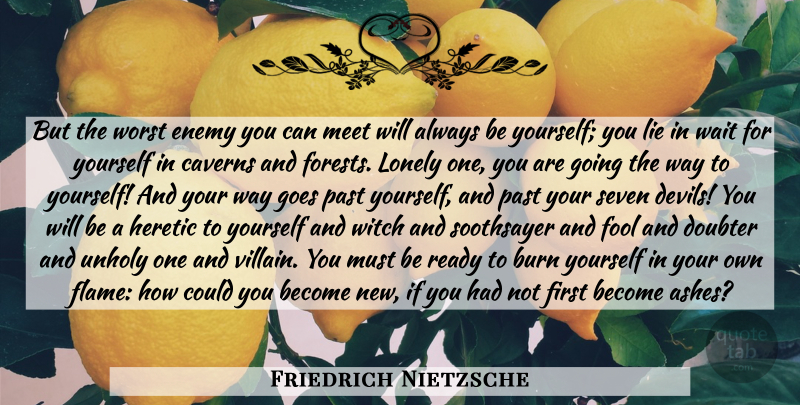 Friedrich Nietzsche Quote About Being Yourself, Lonely, Lying: But The Worst Enemy You...