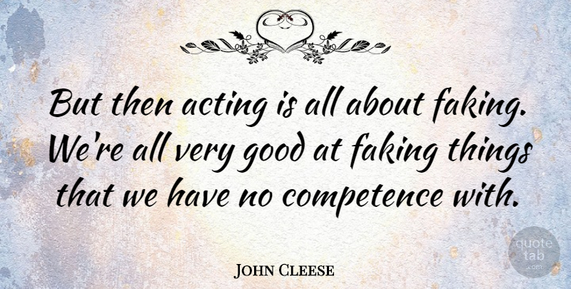 John Cleese Quote About Fake People, Acting, Very Good: But Then Acting Is All...