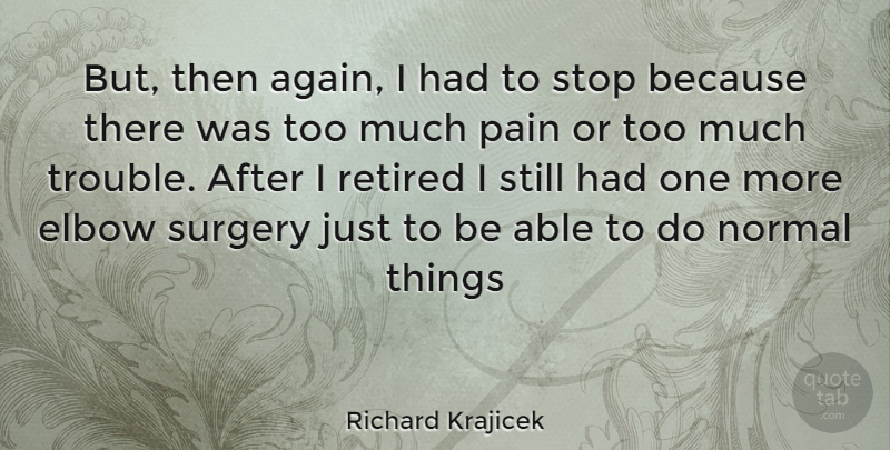 Richard Krajicek Quote About Pain, Elbows, Able: But Then Again I Had...