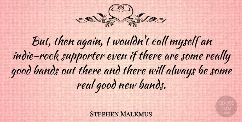 Stephen Malkmus Quote About Real, Indie Rock, Rocks: But Then Again I Wouldnt...