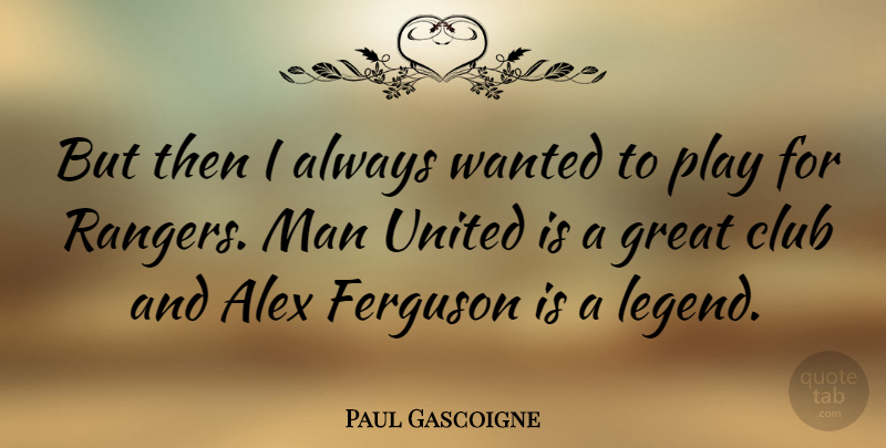 Paul Gascoigne Quote About Men, Play, Alex: But Then I Always Wanted...