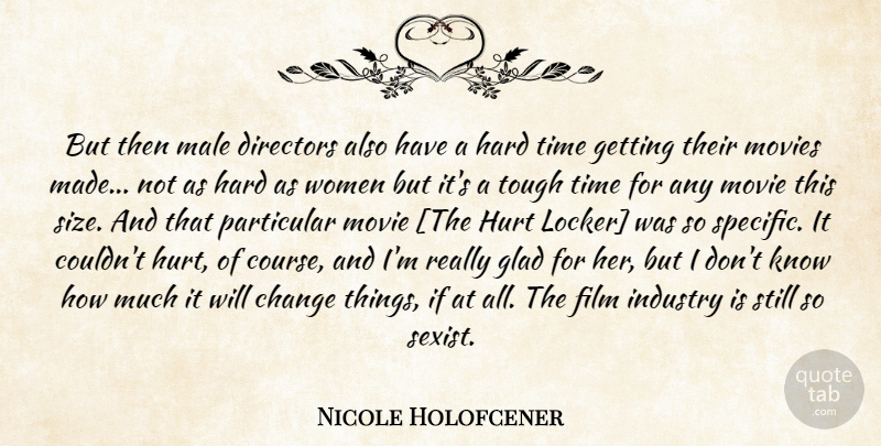 Nicole Holofcener Quote About Hurt, Hard Times, Tough Times: But Then Male Directors Also...
