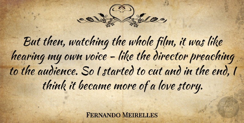 Fernando Meirelles Quote About Became, Cut, Director, Hearing, Love: But Then Watching The Whole...