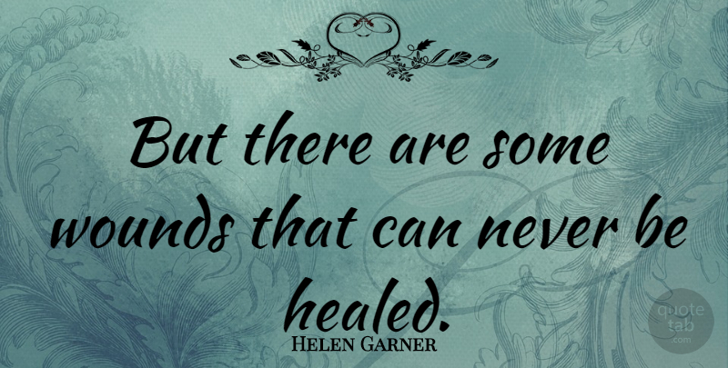 Helen Garner Quote About Art, Healed, Wounds: But There Are Some Wounds...