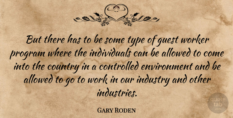 Gary Roden Quote About Allowed, Controlled, Country, Environment, Guest: But There Has To Be...