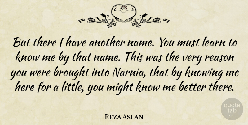 Reza Aslan Quote About Names, Knowing, Littles: But There I Have Another...