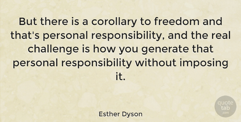 Esther Dyson Quote About Real, Responsibility, Challenges: But There Is A Corollary...