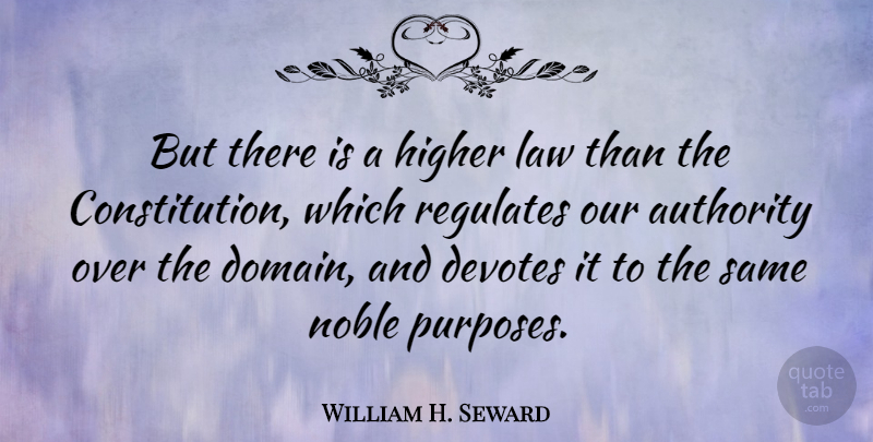 William H. Seward Quote About Law, Noble, Purpose: But There Is A Higher...