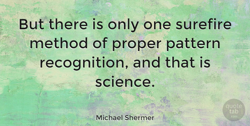 Michael Shermer Quote About Science, Patterns, Recognition: But There Is Only One...