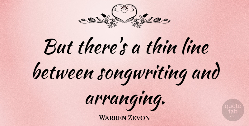 Warren Zevon Quote About Lines, Songwriting, Arranging: But Theres A Thin Line...