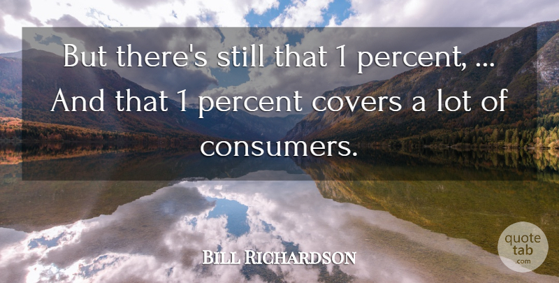 Bill Richardson Quote About Covers, Percent: But Theres Still That 1...