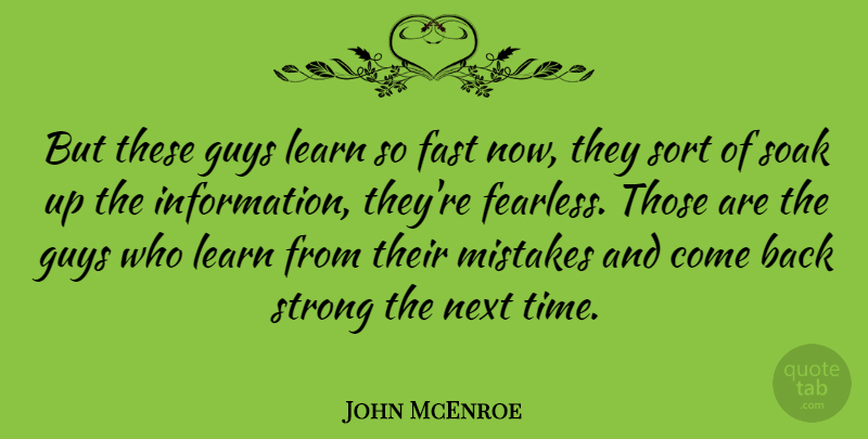 John McEnroe Quote About Fast, Guys, Learn, Next, Soak: But These Guys Learn So...