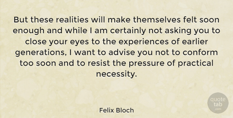 Felix Bloch Quote About Advise, Asking, Certainly, Close, Conform: But These Realities Will Make...