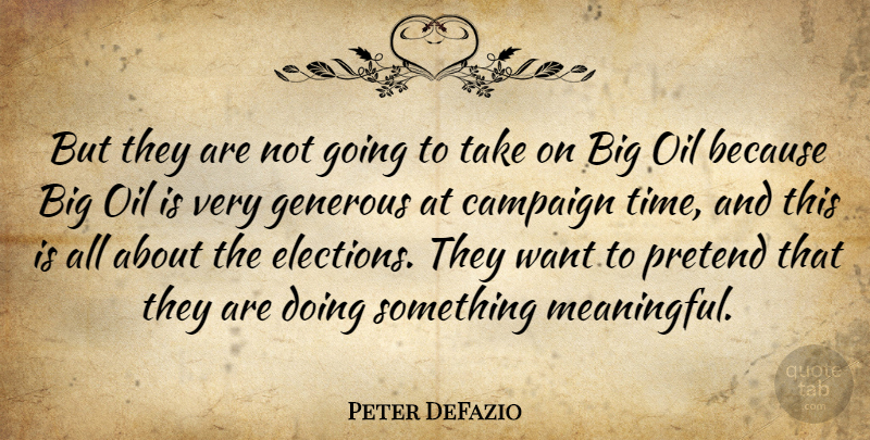 Peter DeFazio Quote About Meaningful, Oil, Want: But They Are Not Going...