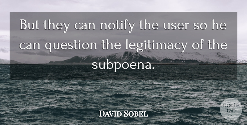 David Sobel Quote About Legitimacy, Question, User: But They Can Notify The...