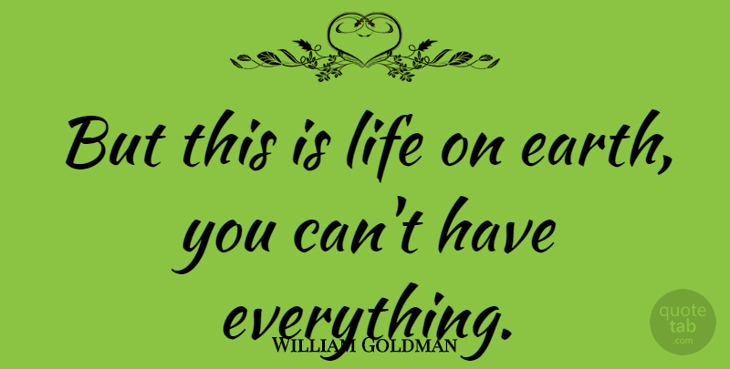 William Goldman Quote About American Novelist, Earth, Life: But This Is Life On...