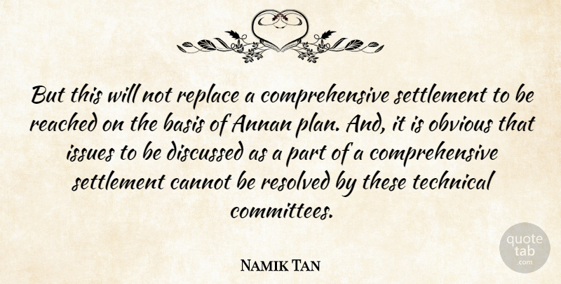 Namik Tan Quote About Basis, Cannot, Discussed, Issues, Obvious: But This Will Not Replace...