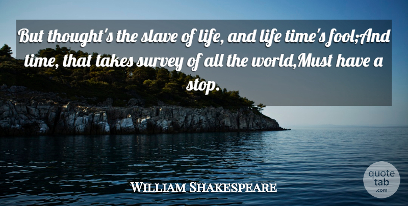 William Shakespeare Quote About Fools And Foolishness, Life, Slave, Survey, Takes: But Thoughts The Slave Of...