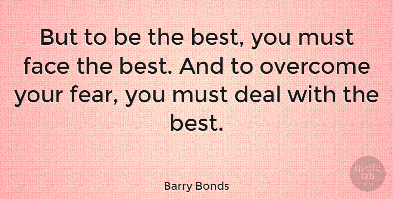 Barry Bonds Quote About Faces, Overcoming, Being The Best: But To Be The Best...