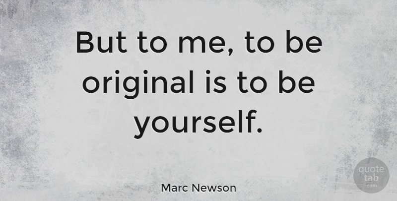 Marc Newson Quote About Being Yourself, Originals: But To Me To Be...