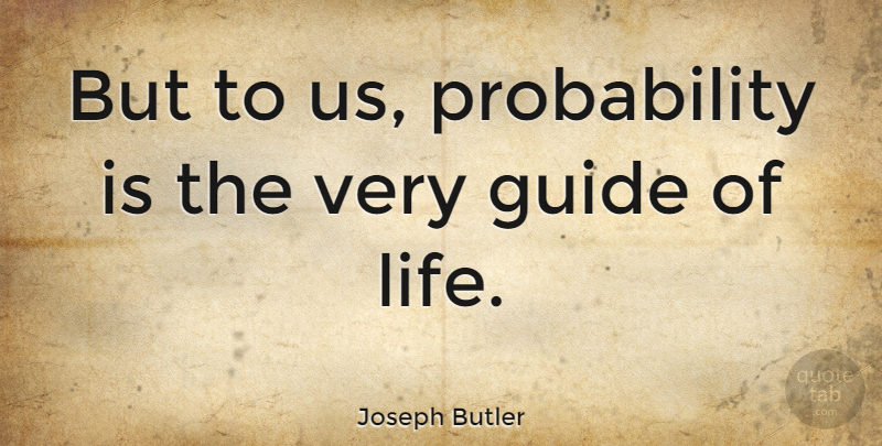 Joseph Butler Quote About Life, Statistics, Guides: But To Us Probability Is...