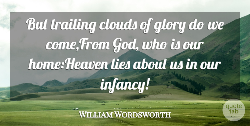 William Wordsworth Quote About Clouds, Glory, Lies, Trailing: But Trailing Clouds Of Glory...