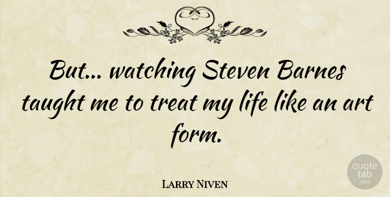 Larry Niven Quote About Art, Taught, Treats: But Watching Steven Barnes Taught...