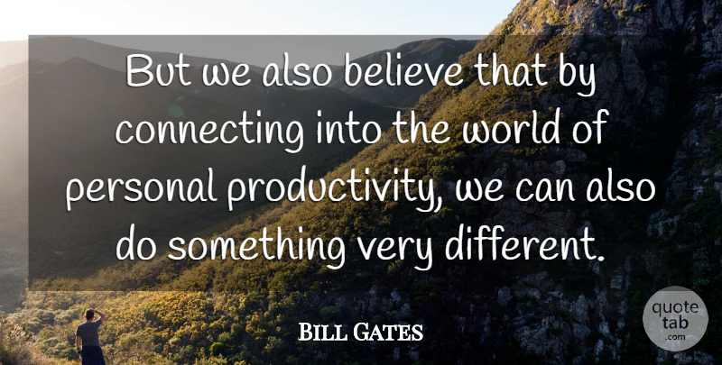 Bill Gates Quote About Believe, Connecting, Personal: But We Also Believe That...