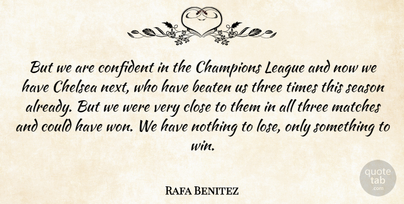 Rafa Benitez Quote About Beaten, Champions, Chelsea, Close, Confident: But We Are Confident In...