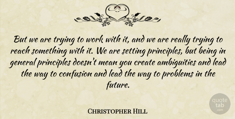Christopher Hill Quote About Confusion, Create, General, Lead, Mean: But We Are Trying To...