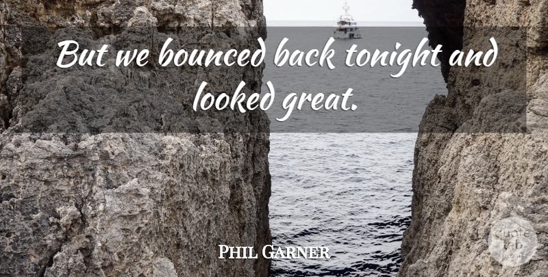 Phil Garner Quote About Looked, Tonight: But We Bounced Back Tonight...
