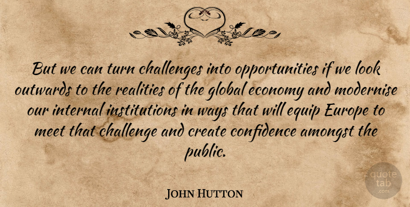 John Hutton Quote About Amongst, Create, Economy, Equip, Europe: But We Can Turn Challenges...