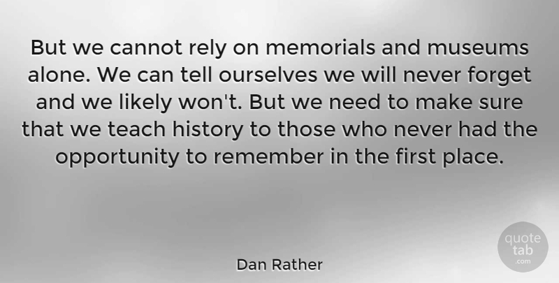 Dan Rather Quote About Opportunity, Museums, Memorial: But We Cannot Rely On...