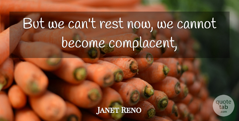 Janet Reno Quote About Cannot, Rest: But We Cant Rest Now...