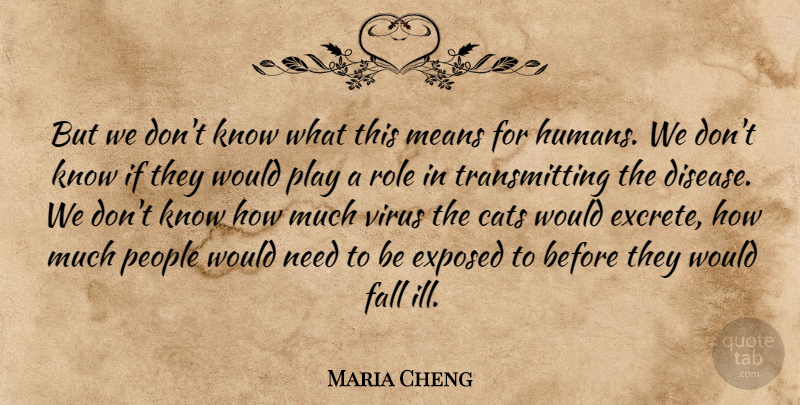 Maria Cheng Quote About Cats, Exposed, Fall, Means, People: But We Dont Know What...
