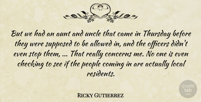 Ricky Gutierrez Quote About Allowed, Aunt, Came, Checking, Coming: But We Had An Aunt...