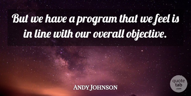 Andy Johnson Quote About Line, Overall, Program: But We Have A Program...