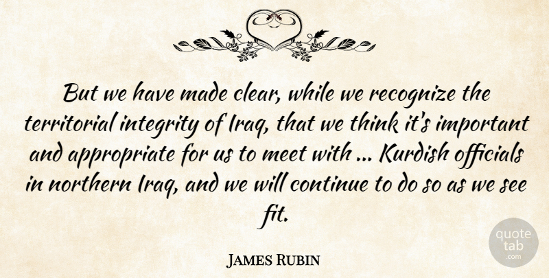 James Rubin Quote About Continue, Integrity, Kurdish, Meet, Northern: But We Have Made Clear...
