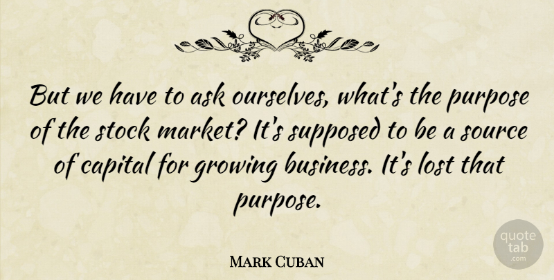 Mark Cuban Quote About Purpose, Growing, Lost: But We Have To Ask...